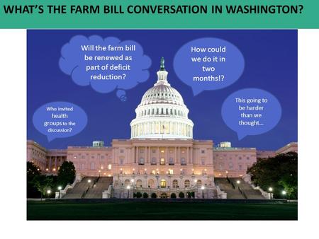 Will the farm bill be renewed as part of deficit reduction? How could we do it in two months!? Who invited health groups to the discussion? This going.