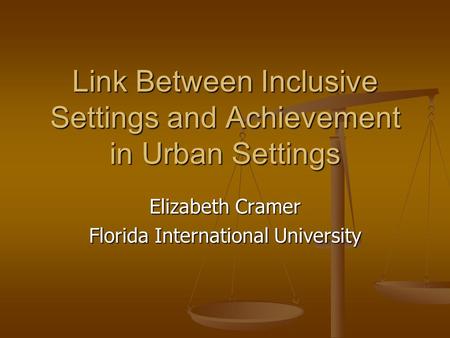Link Between Inclusive Settings and Achievement in Urban Settings Elizabeth Cramer Florida International University.