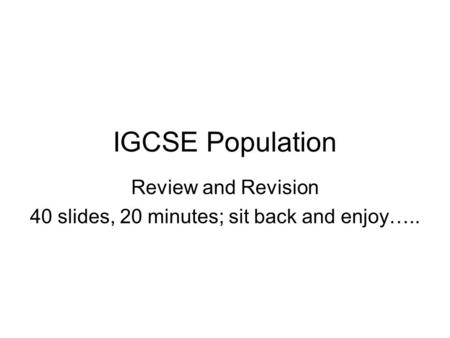 Review and Revision 40 slides, 20 minutes; sit back and enjoy…..