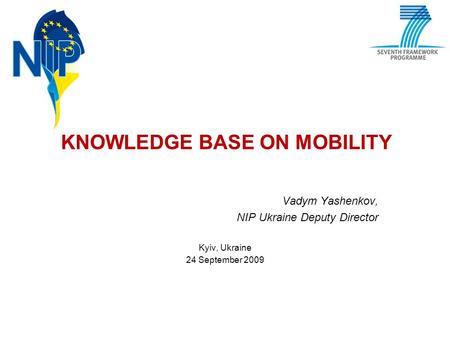 KNOWLEDGE BASE ON MOBILITY Vadym Yashenkov, NIP Ukraine Deputy Director Kyiv, Ukraine 24 September 2009.
