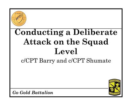 Go Gold Battalion Conducting a Deliberate Attack on the Squad Level c/CPT Barry and c/CPT Shumate.