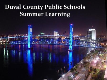 1 Duval County Public Schools Summer Learning. Turnaround in Action District tiered model of clustering schools for lower performing schools; Additional.