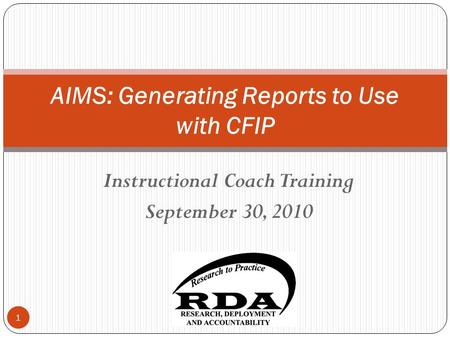 Instructional Coach Training September 30, 2010 AIMS: Generating Reports to Use with CFIP 1.