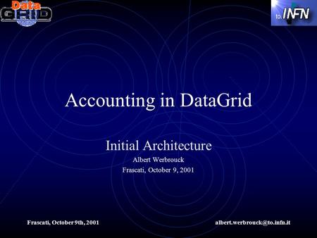 Frascati, October 9th, Accounting in DataGrid Initial Architecture Albert Werbrouck Frascati, October 9, 2001.