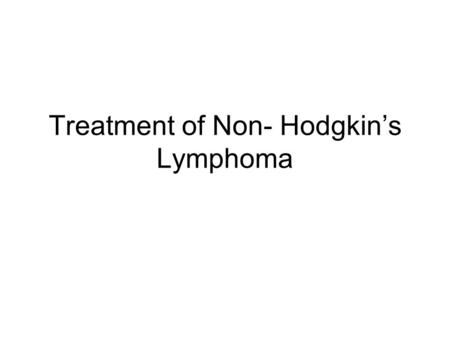 Treatment of Non- Hodgkin’s Lymphoma. Precursor B cell Lymphoblastic Leukemia Remission induction with combination therapy Consolidation phase: –High.
