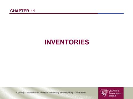 Connolly – International Financial Accounting and Reporting – 4 th Edition CHAPTER 11 INVENTORIES.