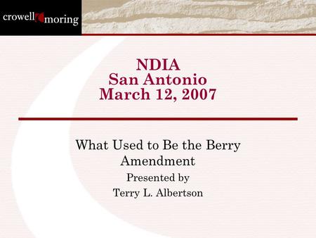 NDIA San Antonio March 12, 2007 What Used to Be the Berry Amendment Presented by Terry L. Albertson.