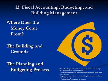 13. Fiscal Accounting, Budgeting, and Building Management Where Does the Money Come From? The Building and Grounds The Planning and Budgeting Process This.