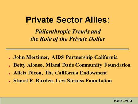 Private Sector Allies: Philanthropic Trends and the Role of the Private Dollar John Mortimer, AIDS Partnership California Betty Alonso, Miami Dade Community.