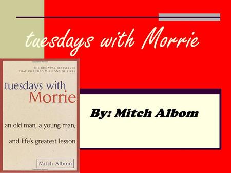 Tuesdays with Morrie                                                                     By: Mitch Albom.