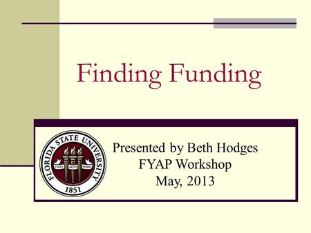 Finding Funding Presented by Beth Hodges FYAP Workshop May, 2013.