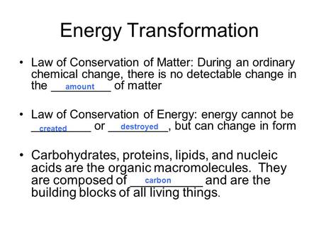 Energy Transformation Law of Conservation of Matter: During an ordinary chemical change, there is no detectable change in the _________ of matter Law of.