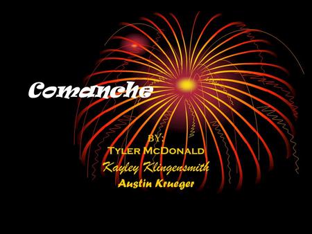 Comanche By: Tyler McDonald Kayley Klingensmith Austin Krueger.