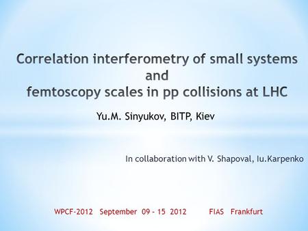 In collaboration with V. Shapoval, Iu.Karpenko Yu.M. Sinyukov, BITP, Kiev WPCF-2012 September 09 – 15 2012 FIAS Frankfurt.