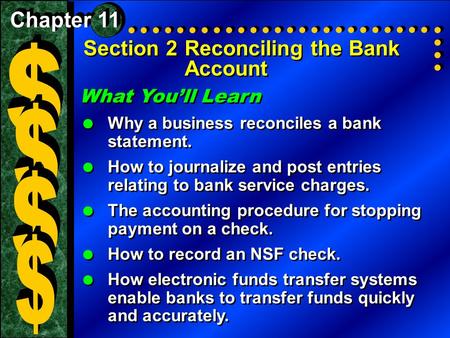 Section 2Reconciling the Bank Account What You’ll Learn  Why a business reconciles a bank statement.  How to journalize and post entries relating to.