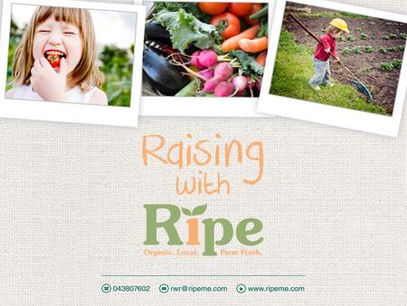 Introducing RIPE, a company passionate about fresh, organic and local Vegetables. It’s all about getting back to basics by growing local, eating local.