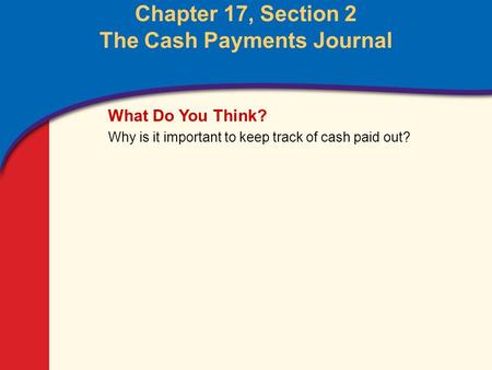 0 Glencoe Accounting Unit 4 Chapter 17 Copyright © by The McGraw-Hill Companies, Inc. All rights reserved. Chapter 17, Section 2 The Cash Payments Journal.