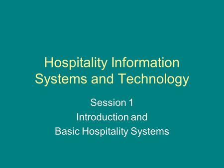 Hospitality Information Systems and Technology Session 1 Introduction and Basic Hospitality Systems.