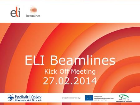 ELI Beamlines Kick Off Meeting 27.02.2014. Institute of Physics AS CR the largest institute of the Academy of Sciences of the Czech Republic established.