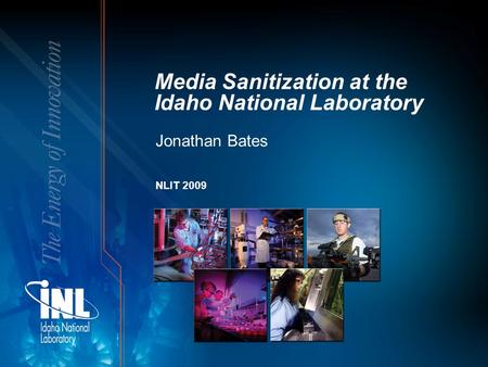 Media Sanitization at the Idaho National Laboratory Jonathan Bates NLIT 2009.