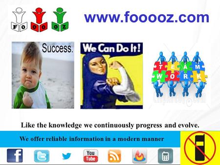 We offer reliable information in a modern manner Like the knowledge we continuously progress and evolve. www.fooooz.com.