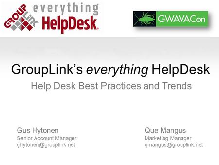 GroupLink’s everything HelpDesk Help Desk Best Practices and Trends Que Mangus Marketing Manager Gus Hytonen Senior Account Manager.