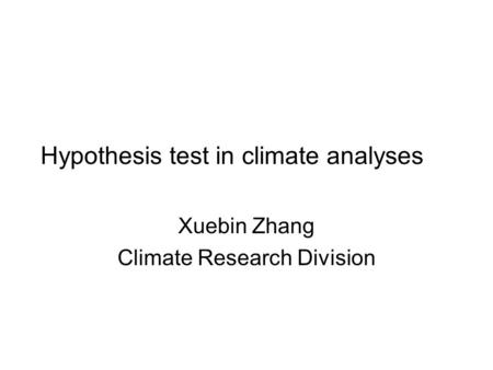 Hypothesis test in climate analyses Xuebin Zhang Climate Research Division.