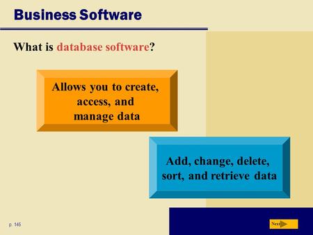 Business Software What is database software? p. 145 Allows you to create, access, and manage data Add, change, delete, sort, and retrieve data Next.
