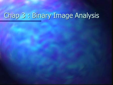 Chap 3 : Binary Image Analysis. Counting Foreground Objects.