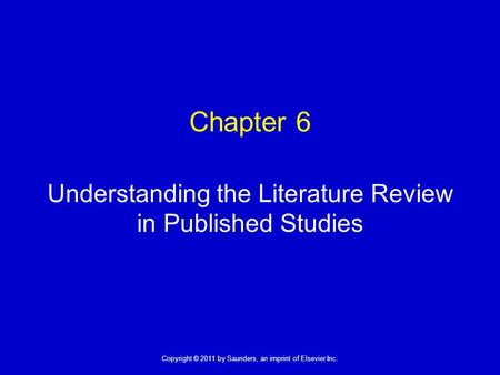 1 Copyright © 2011 by Saunders, an imprint of Elsevier Inc. Chapter 6 Understanding the Literature Review in Published Studies.