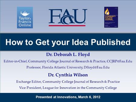 Presented at Innovations, March 6, 2012 How to Get your Idea Published Dr. Deborah L. Floyd Editor-in-Chief, Community College Journal of Research & Practice,