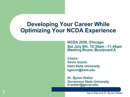 Kevin Glavin & Dr. Byron Waller 1 Developing Your Career While Optimizing Your NCDA Experience NCDA 2006, Chicago Sat July 8th, 10:30am - 11:45am Meeting.