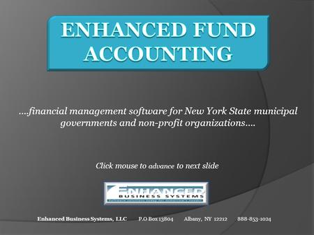 ….financial management software for New York State municipal governments and non-profit organizations…. Click mouse to advance to next slide Enhanced Business.