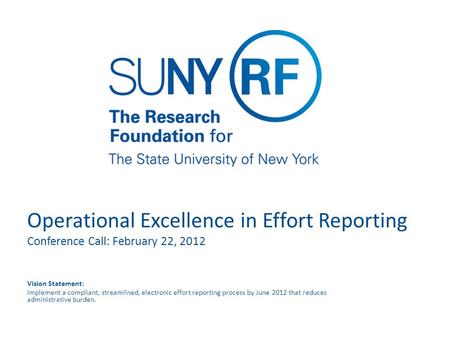 Operational Excellence in Effort Reporting Conference Call: February 22, 2012 Vision Statement: Implement a compliant, streamlined, electronic effort reporting.
