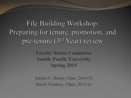 Faculty Status Committee Seattle Pacific University Spring 2015 Sandra C. Hartje, Chair, 2014/15 David Nienhuis, Chair, 2015/16.
