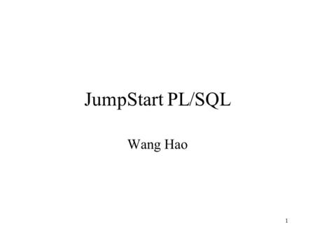 1 JumpStart PL/SQL Wang Hao. 2 Outline PL/SQL Programming SQL*Plus and SQL commands.