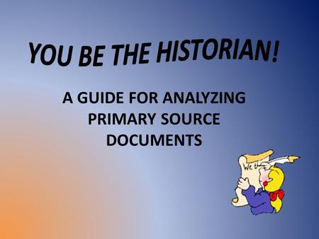 A GUIDE FOR ANALYZING PRIMARY SOURCE DOCUMENTS. What are they? Primary sources are original documents and objects that provide first-hand accounts of.