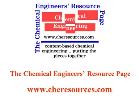 The Chemical Engineers’ Resource Page www.cheresources.com.