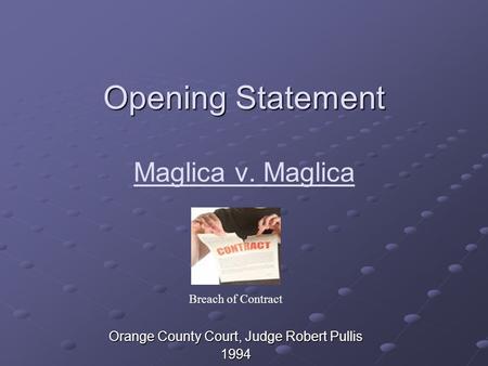 Opening Statement Opening Statement Maglica v. Maglica Orange County Court, Judge Robert Pullis 1994 Breach of Contract.