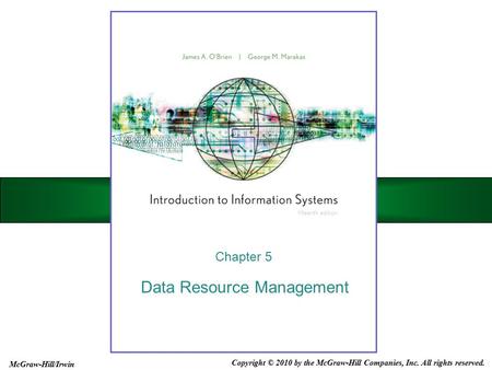 Data Resource Management Chapter 5 Copyright © 2010 by the McGraw-Hill Companies, Inc. All rights reserved. McGraw-Hill/Irwin.