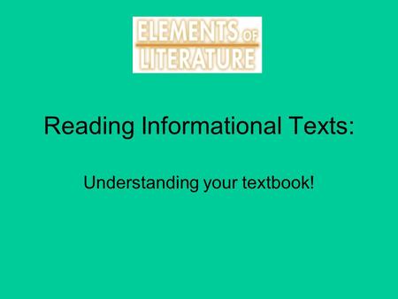 Reading Informational Texts: Understanding your textbook!