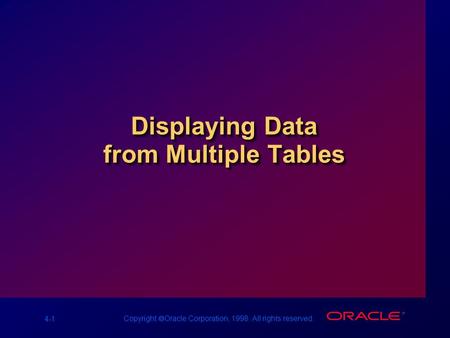 4-1 Copyright  Oracle Corporation, 1998. All rights reserved. Displaying Data from Multiple Tables.