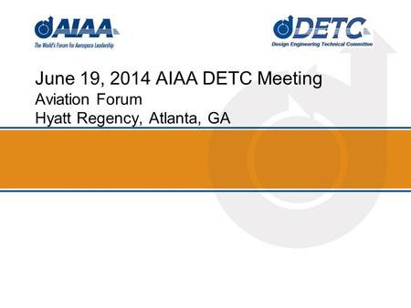 June 19, 2014 AIAA DETC Meeting Aviation Forum Hyatt Regency, Atlanta, GA.