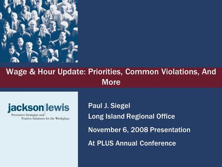 Wage & Hour Update: Priorities, Common Violations, And More Paul J. Siegel Long Island Regional Office November 6, 2008 Presentation At PLUS Annual Conference.
