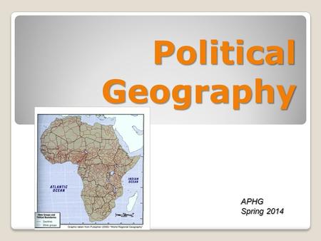 Political Geography APHG Spring 2014 Thinking like a (political) geographer.
