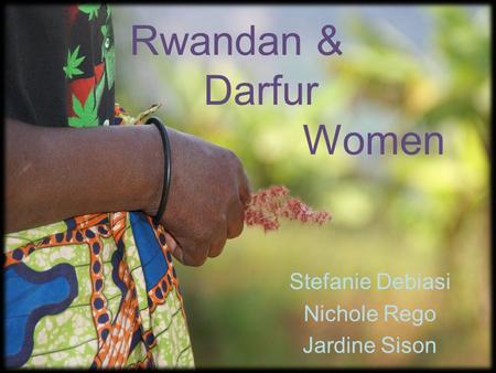 Rwandan & Darfur Women Stefanie Debiasi Nichole Rego Jardine Sison.