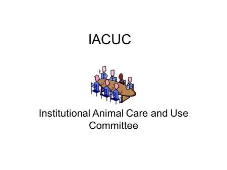 IACUC Institutional Animal Care and Use Committee.