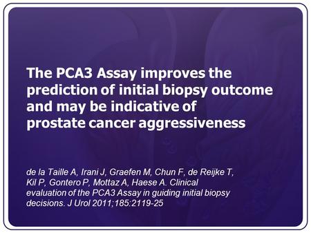 The PCA3 Assay improves the prediction of initial biopsy outcome and may be indicative of prostate cancer aggressiveness de la Taille A, Irani J, Graefen.