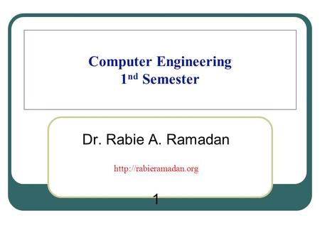 Computer Engineering 1 nd Semester Dr. Rabie A. Ramadan  1.