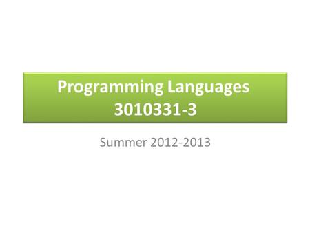 Programming Languages 3010331-3 Summer 2012-2013.
